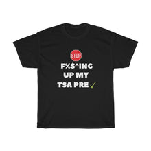 Load image into Gallery viewer, Stop F%$^ing Up My TSA PRE Tee - Fusion Pop Culture