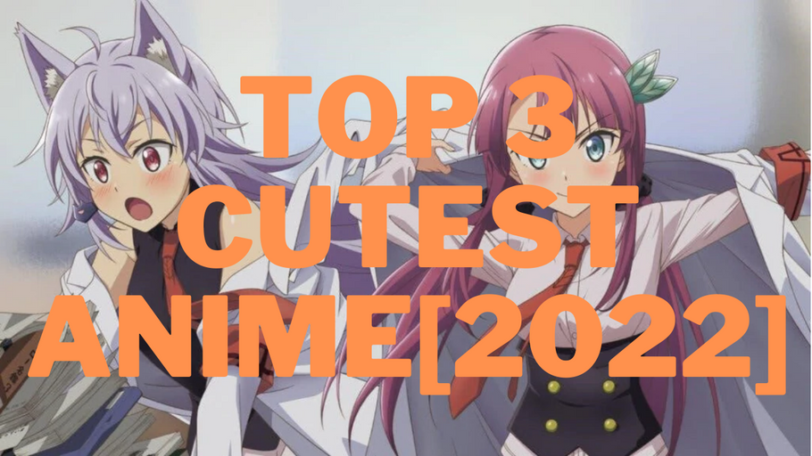 Top 3 Cutest New Anime [2022]